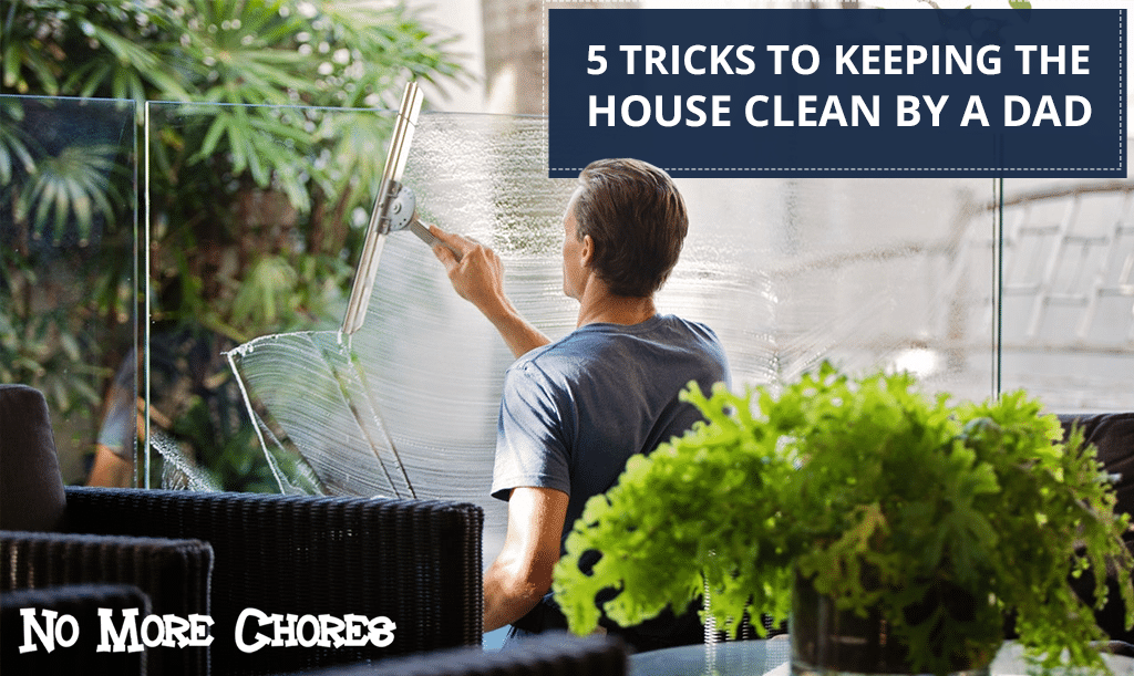 5 Tricks to Keeping the House Clean… From Dad’s Point Of View