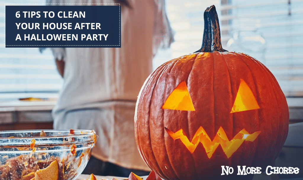 6 Tips to Clean Your House After a Halloween Party - No More Chores