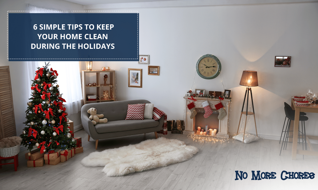 6 Simple Tips To Keep Your Home Clean During The Holidays